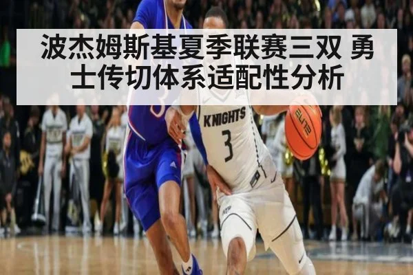 波杰姆斯基夏季联赛三双 勇士传切体系适配性分析